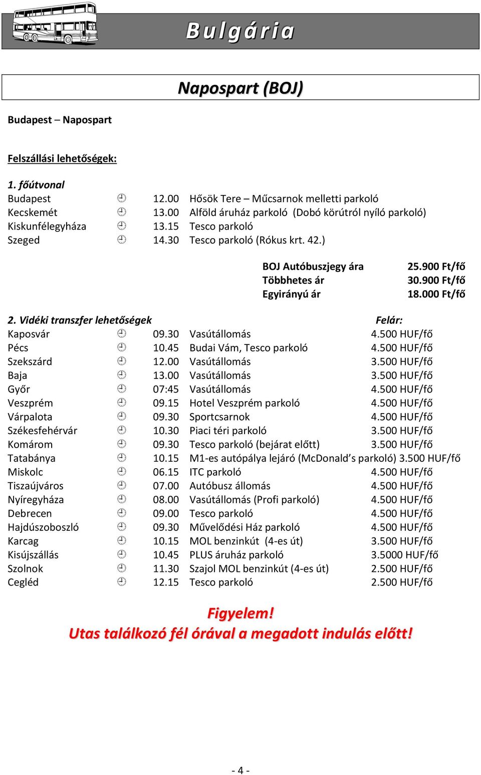 900 Ft/fő 18.000 Ft/fő 2. Vidéki transzfer lehetőségek Felár: Kaposvár 09.30 Vasútállomás 4.500 HUF/fő Pécs 10.45 Budai Vám, Tesco parkoló 4.500 HUF/fő Szekszárd 12.00 Vasútállomás 3.