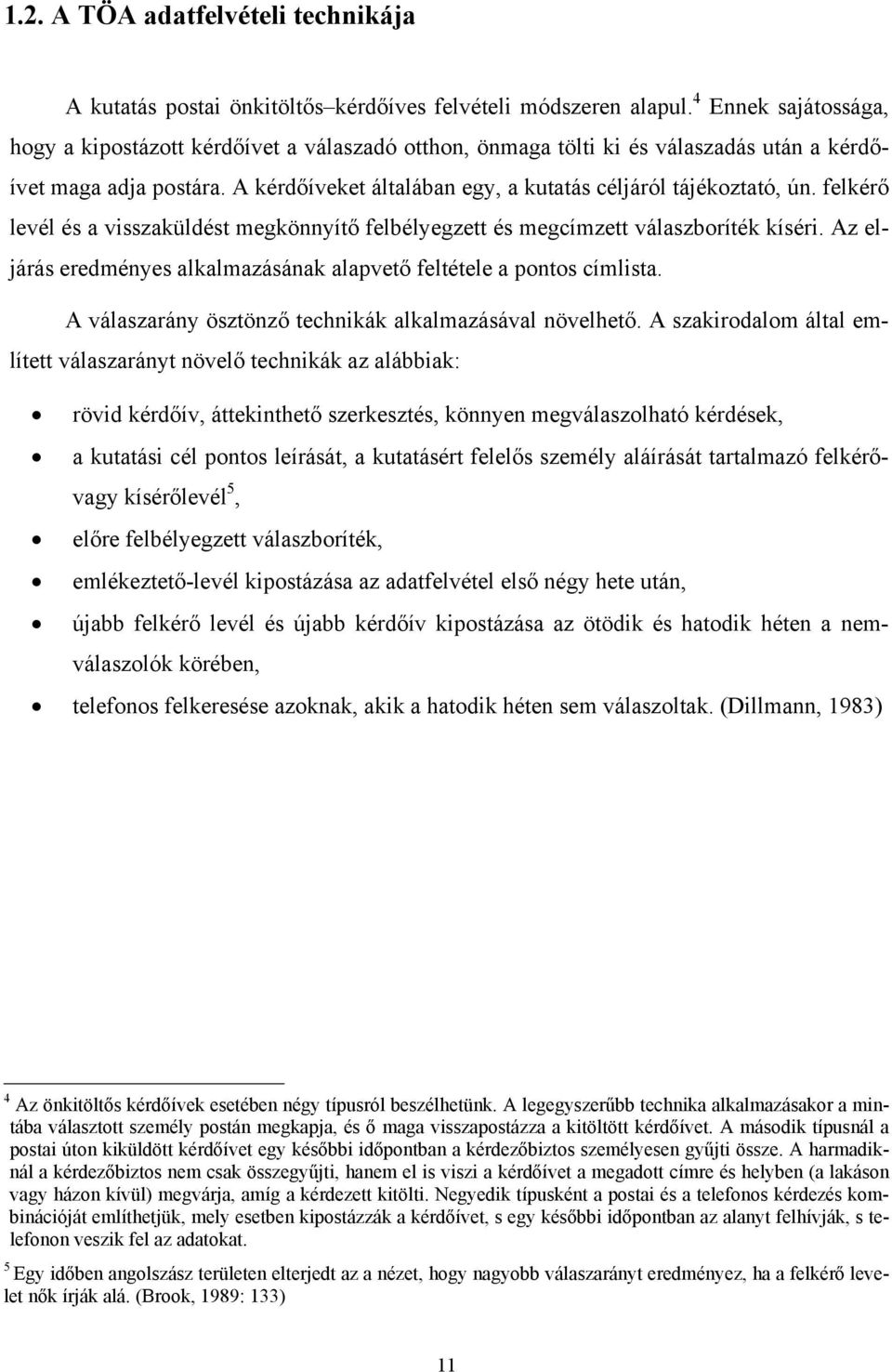 felkérő levél és a visszaküldést megkönnyítő felbélyegzett és megcímzett válaszboríték kíséri. Az eljárás eredményes alkalmazásának alapvető feltétele a pontos címlista.