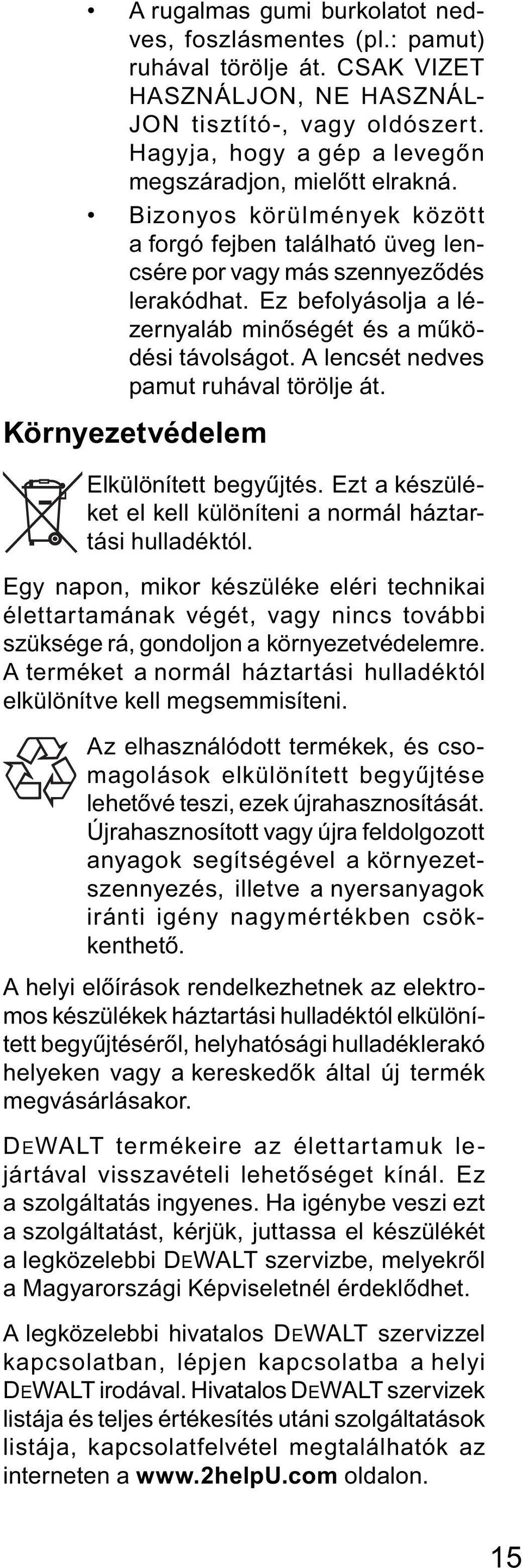 Ez befolyásolja a lézernyaláb minőségét és a működési távolságot. A lencsét nedves pamut ruhával törölje át. Környezetvédelem Elkülönített begyűjtés.