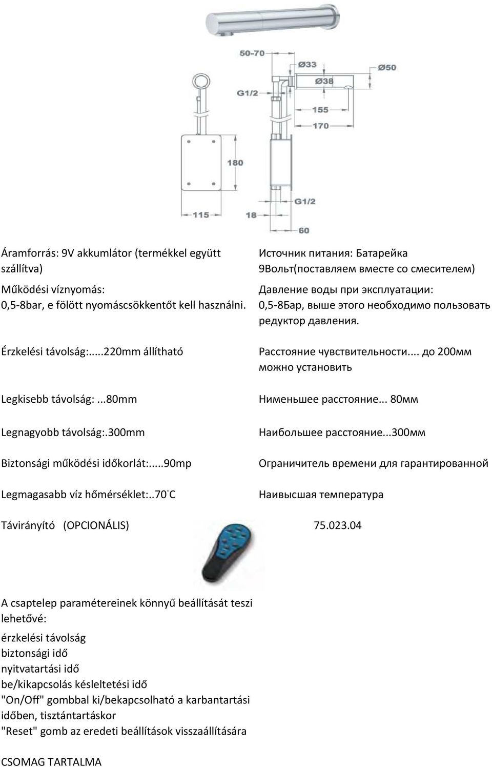 300mm Biztonsági működési időkorlát:...90mp Legmagasabb víz hőmérséklet:..70 C Távirányító (OPCIONÁLIS) Расстояние чувствительности... до 200мм можно установить Нименьшее расстояние.