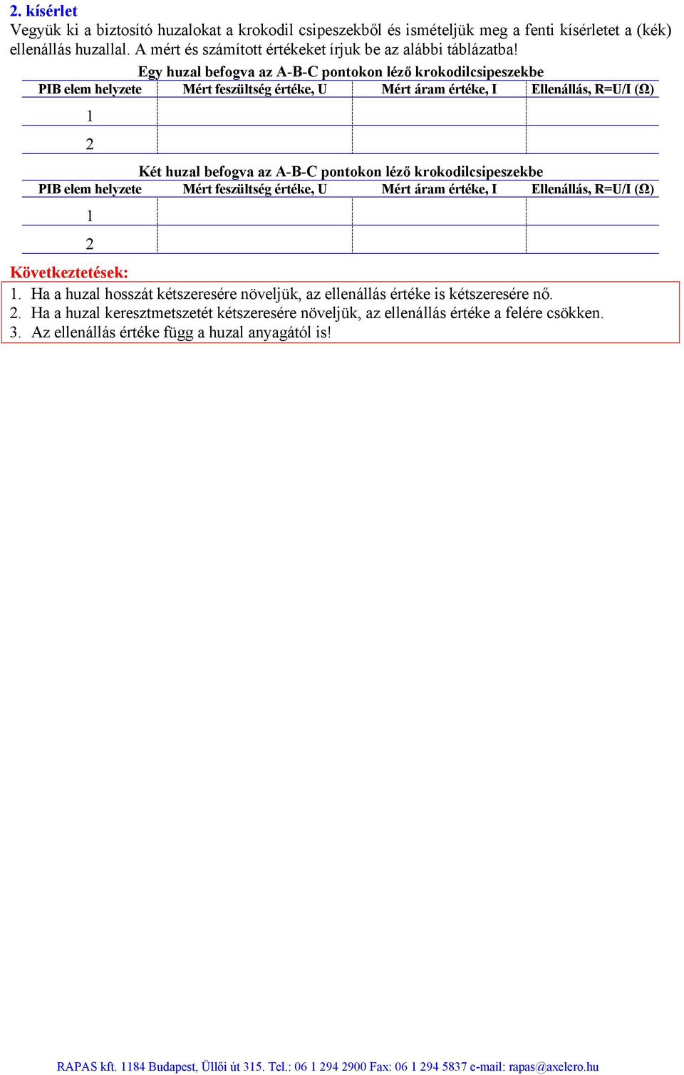Egy huzal befogva az A-B-C pontokon léző krokodilcsipeszekbe PIB elem helyzete Mért feszültség értéke, U Mért áram értéke, I Ellenállás, R=U/I (Ω) 1 2 Két huzal befogva az A-B-C