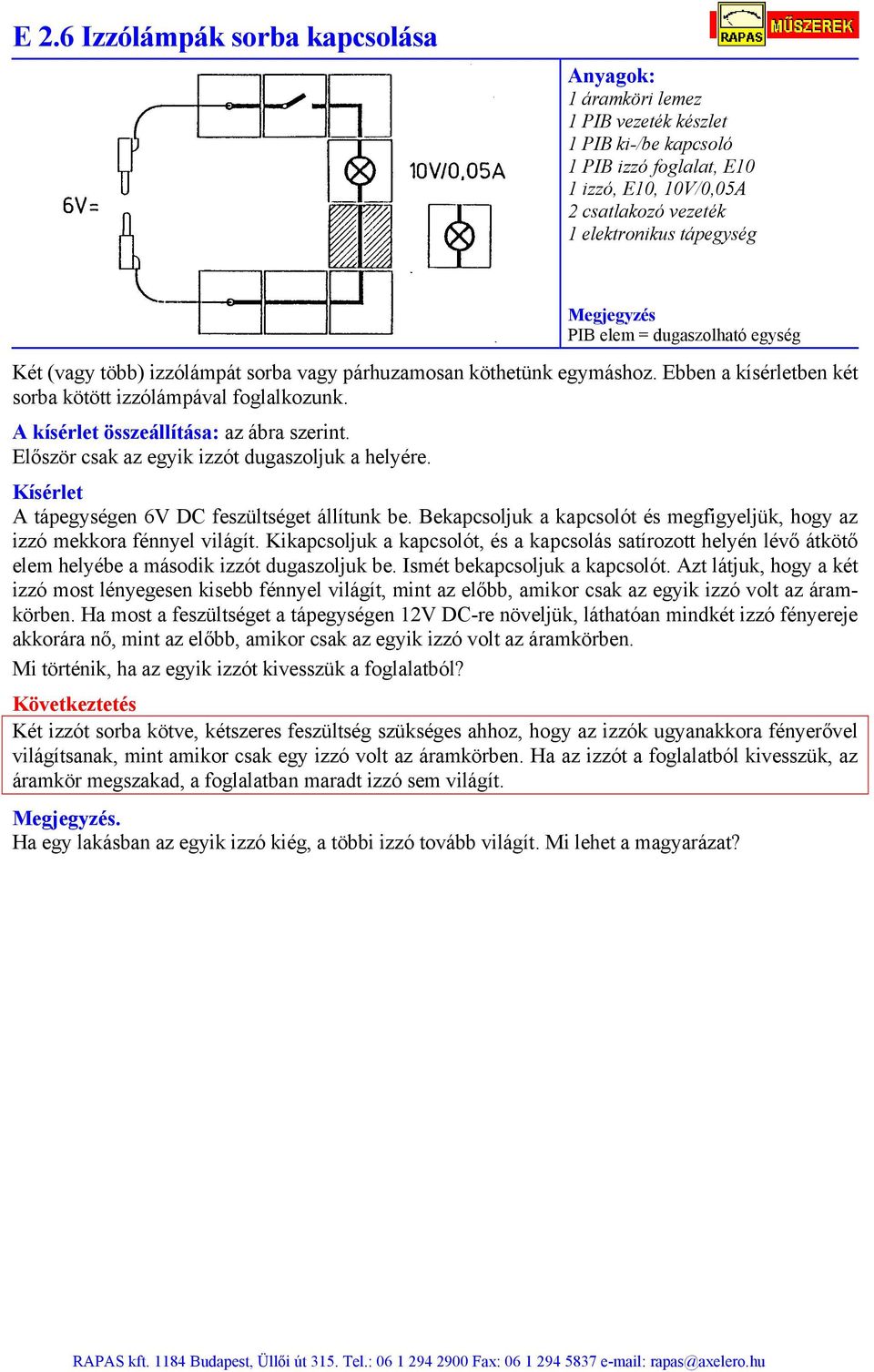 Kísérlet A tápegységen 6V DC feszültséget állítunk be. Bekapcsoljuk a kapcsolót és megfigyeljük, hogy az izzó mekkora fénnyel világít.