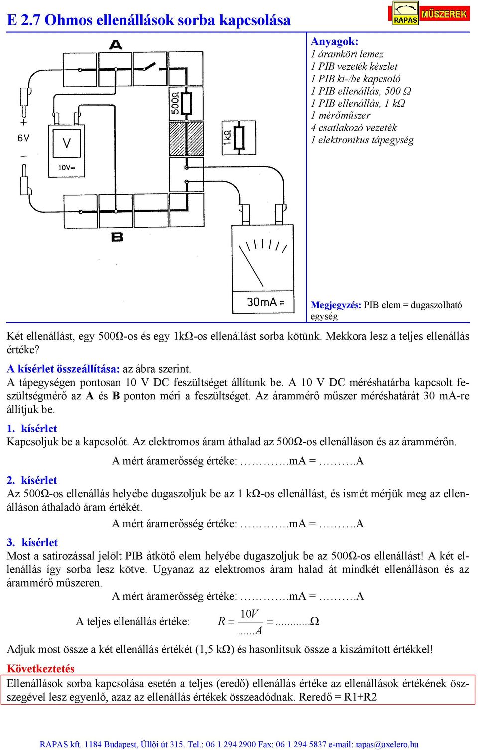 A 10 V DC méréshatárba kapcsolt feszültségmérő az A és B ponton méri a feszültséget. Az árammérő műszer méréshatárát 30 ma-re állítjuk be. 1. kísérlet Kapcsoljuk be a kapcsolót.