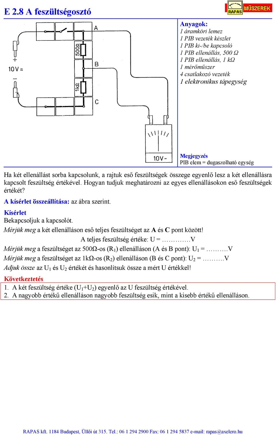 Kísérlet Bekapcsoljuk a kapcsolót. Mérjük meg a két ellenálláson eső teljes feszültséget az A és C pont között! A teljes feszültség értéke: U =.