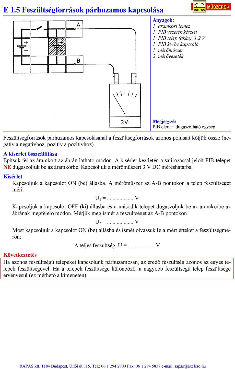 A kísérlet összeállítása Építsük fel az áramkört az ábrán látható módon. A kísérlet kezdetén a satírozással jelölt PIB telepet NE dugaszoljuk be az áramkörbe.