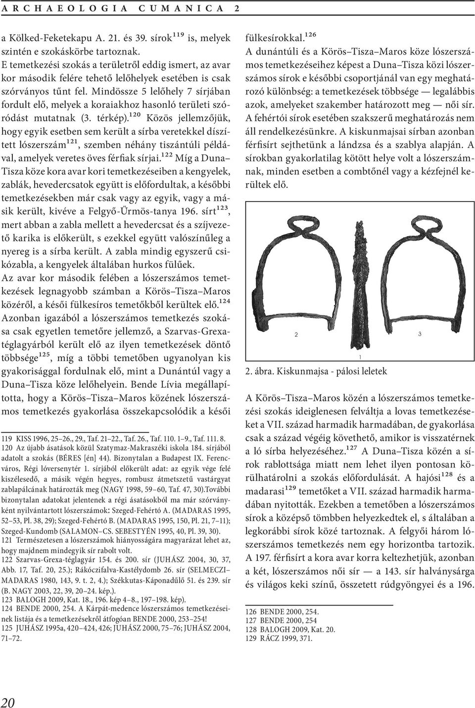 Mindössze 5 lelőhely 7 sírjában fordult elő, melyek a koraiakhoz hasonló területi szóródást mutatnak (3. térkép).