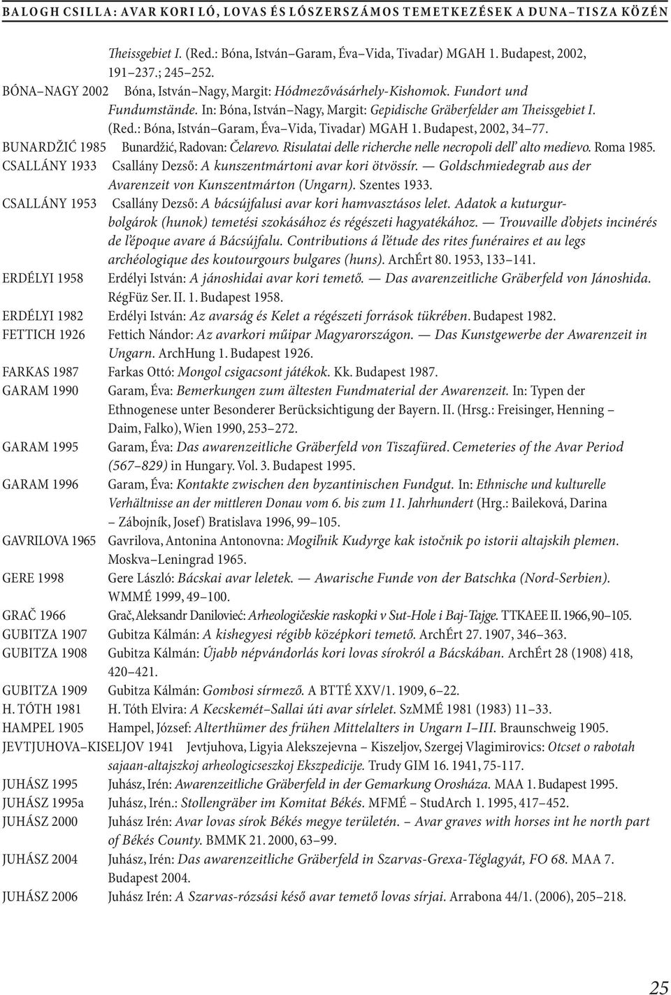 : Bóna, István Garam, Éva Vida, Tivadar) MGAH 1. Budapest, 2002, 34 77. BunarDžić 1985 Bunardžić, Radovan: Čelarevo. Risulatai delle richerche nelle necropoli dell alto medievo. Roma 1985.