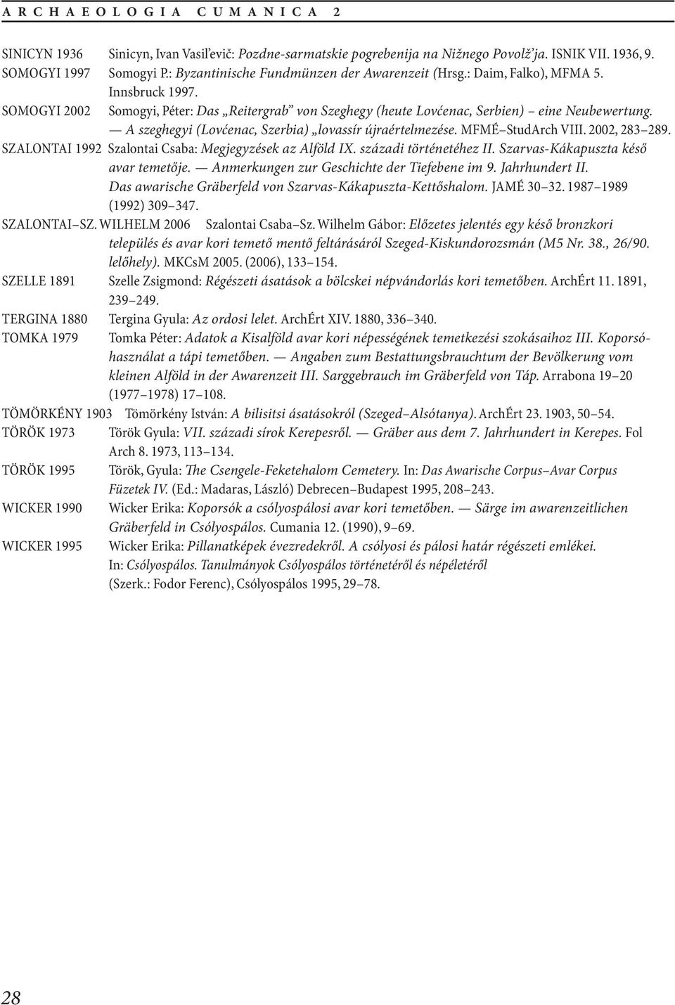 A szeghegyi (Lovćenac, Szerbia) lovassír újraértelmezése. MFMÉ StudArch VIII. 2002, 283 289. SZALONTAI 1992 Szalontai Csaba: Megjegyzések az Alföld IX. századi történetéhez II.