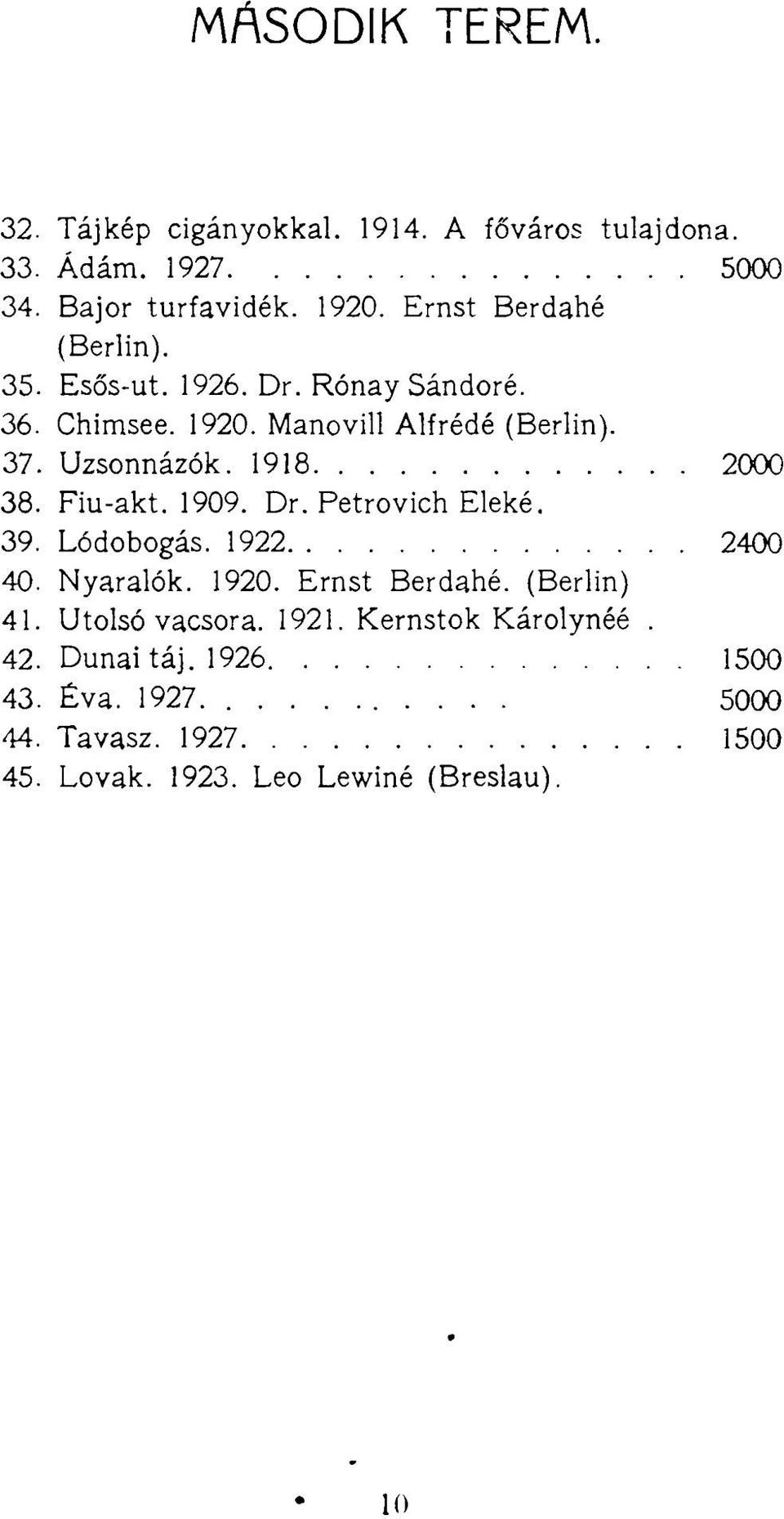 1918 2000 38. Fiu-akt. 1909. Dr. Petrovich Eleké. 39. Lódobogás. 1922 2400 40. Nyaralók. 1920. Ernst Berdahé. (Berlin) 41.