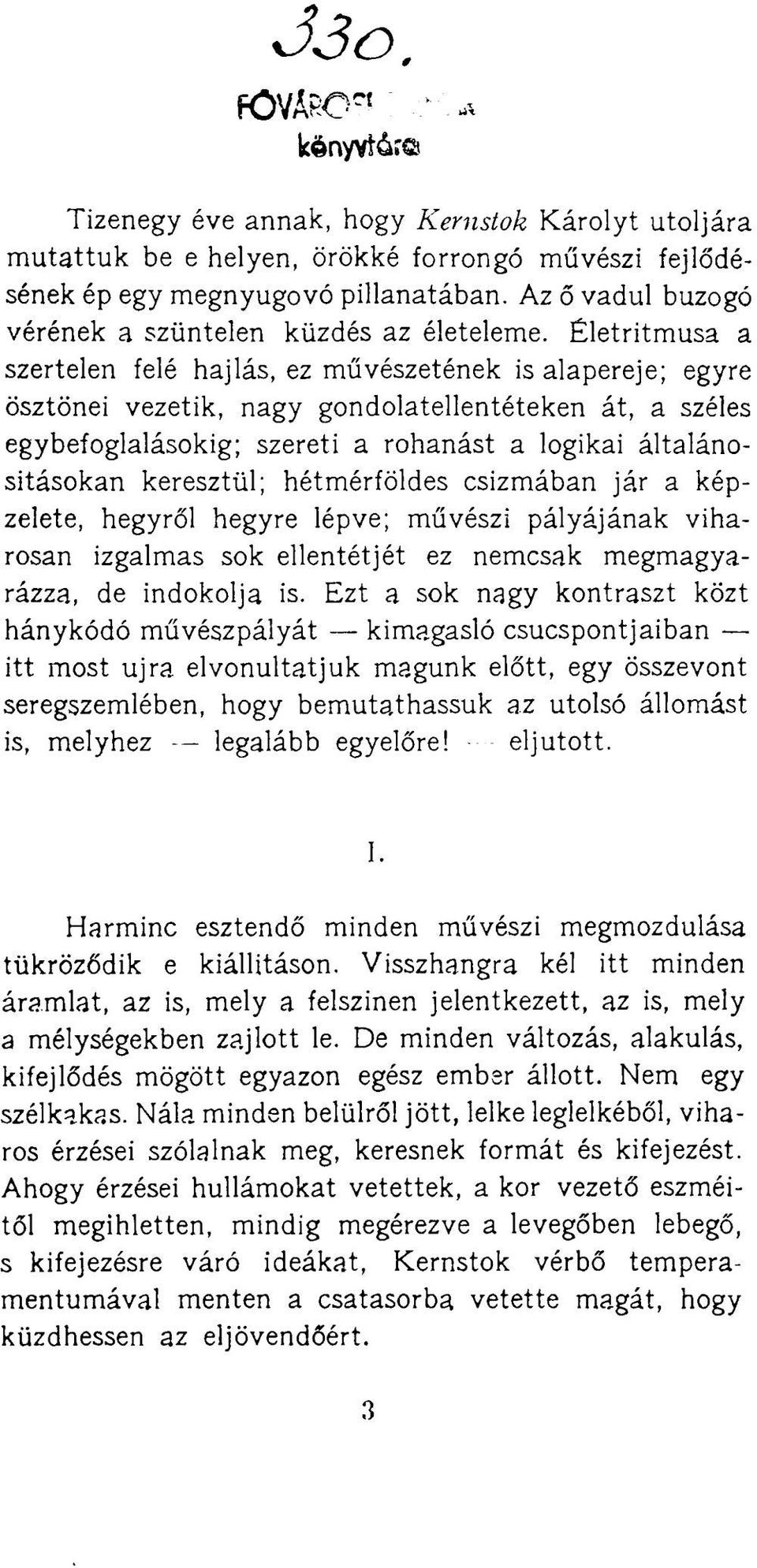 keresztül; hétmérföldes csizmában jár a képzelete, hegyről hegyre lépve; művészi pályájának viharosan izgalmas sok ellentétjét ez nemcsak megmagyarázza, de indokolja is.