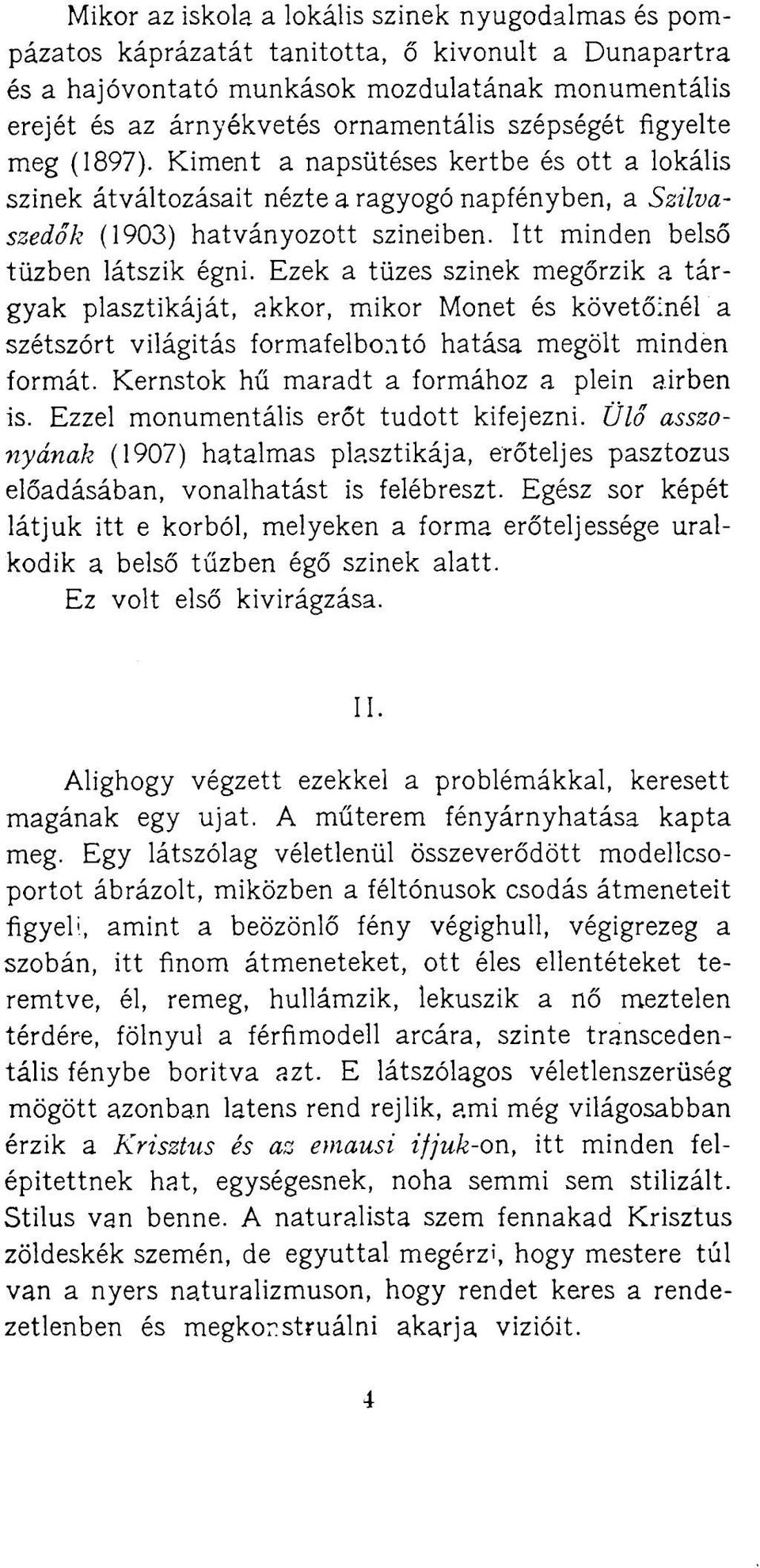 Itt minden belső tűzben látszik égni. Ezek a tüzes szinek megőrzik a tárgyak plasztikáját, akkor, mikor Monet és követőinél a szétszórt világítás formafelbontó hatása megölt minden formát.