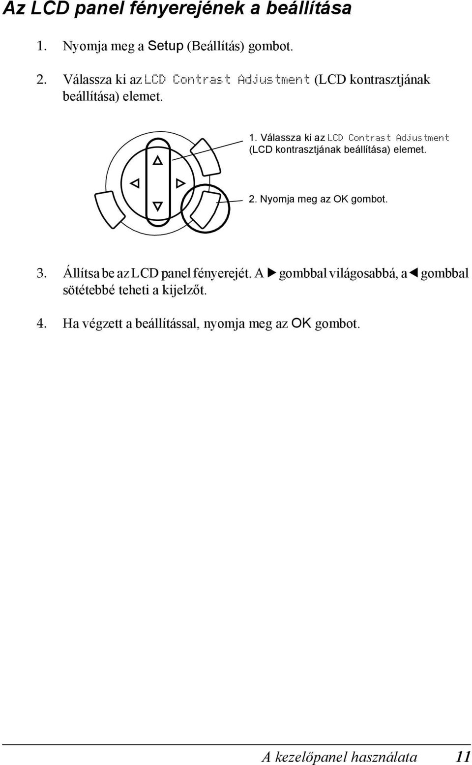 Válassza ki az LCD Contrast Adjustment (LCD kontrasztjának beállítása) elemet. 2. Nyomja meg az OK gombot. 3.