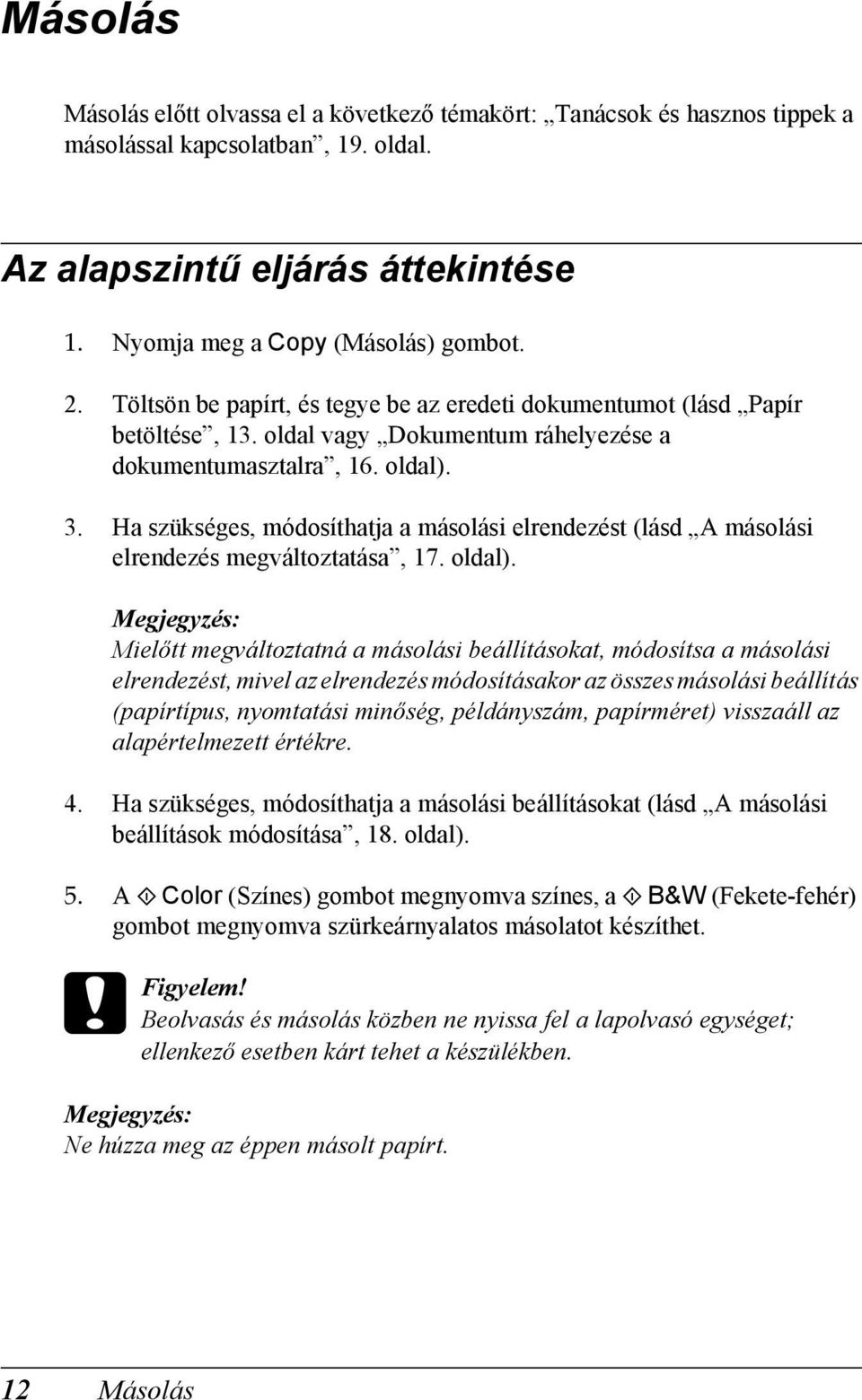 Ha szükséges, módosíthatja a másolási elrendezést (lásd A másolási elrendezés megváltoztatása, 17. oldal).