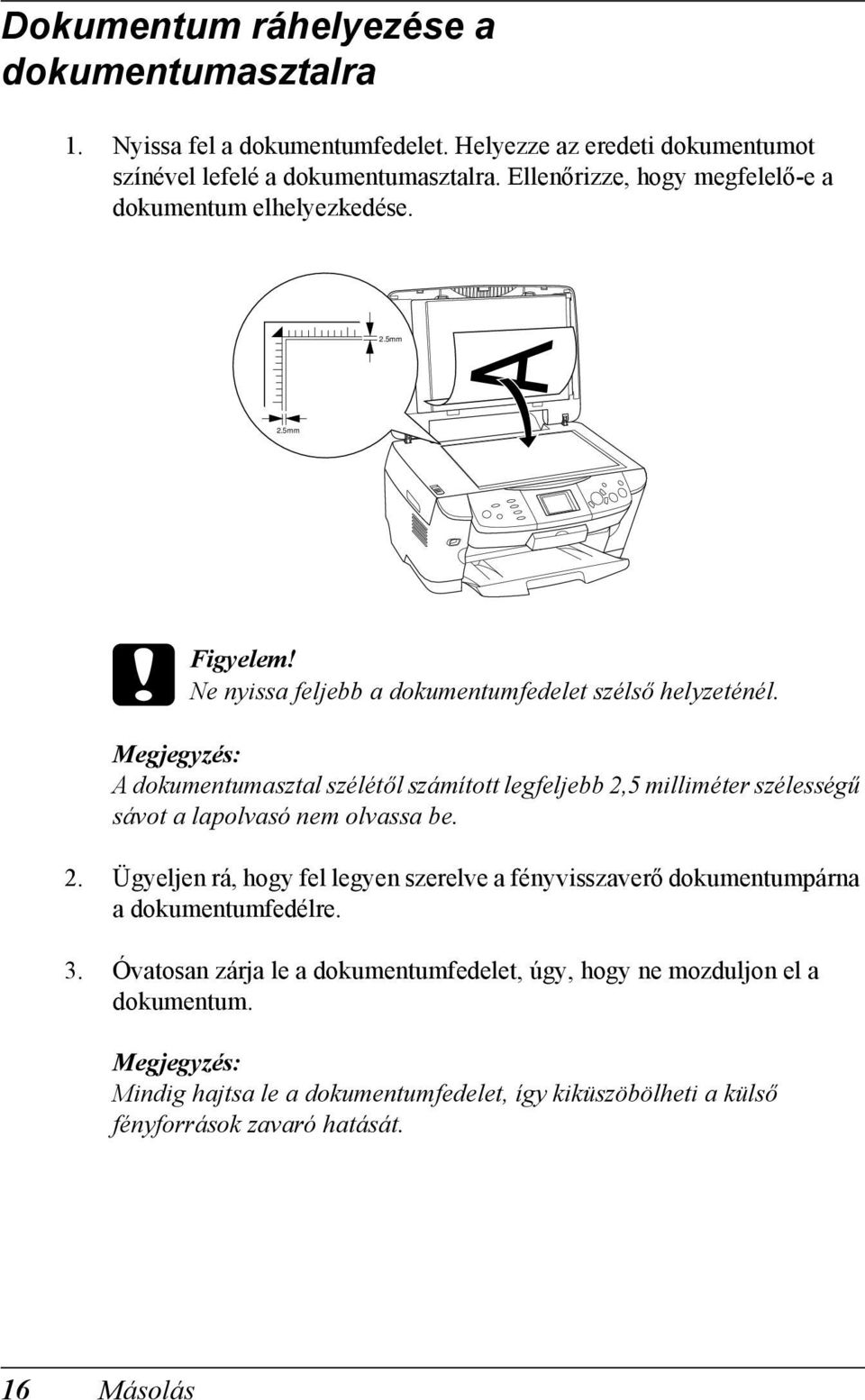 Megjegyzés: A dokumentumasztal szélétől számított legfeljebb 2,5 milliméter szélességű sávot a lapolvasó nem olvassa be. 2. Ügyeljen rá, hogy fel legyen szerelve a fényvisszaverő dokumentumpárna a dokumentumfedélre.