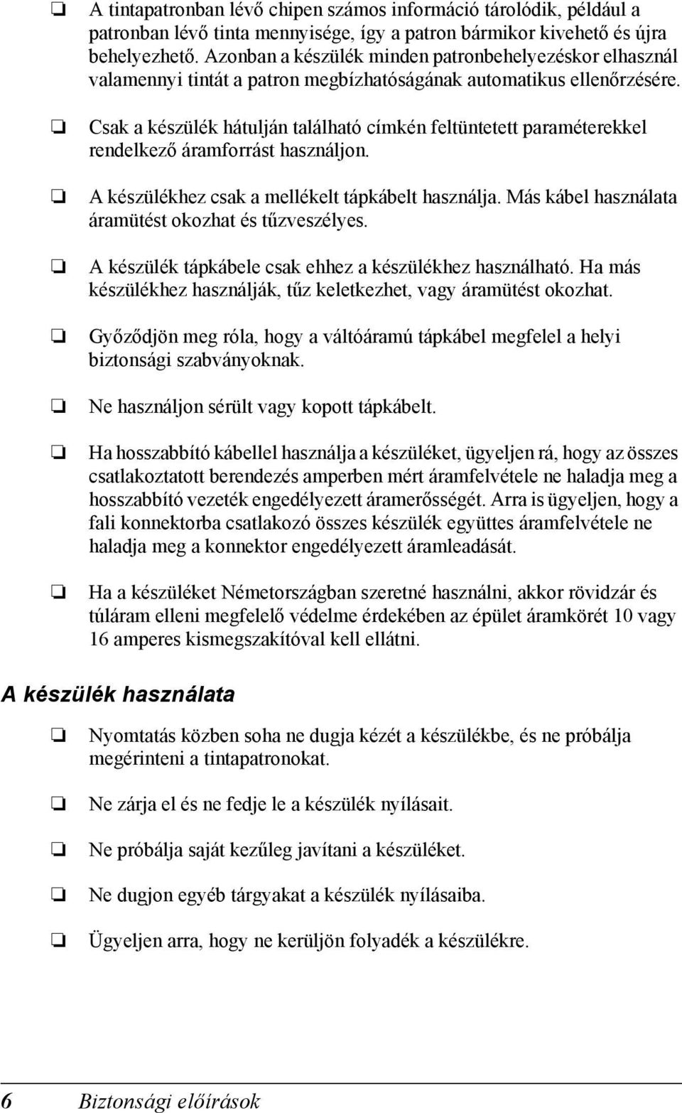 Csak a készülék hátulján található címkén feltüntetett paraméterekkel rendelkező áramforrást használjon. A készülékhez csak a mellékelt tápkábelt használja.