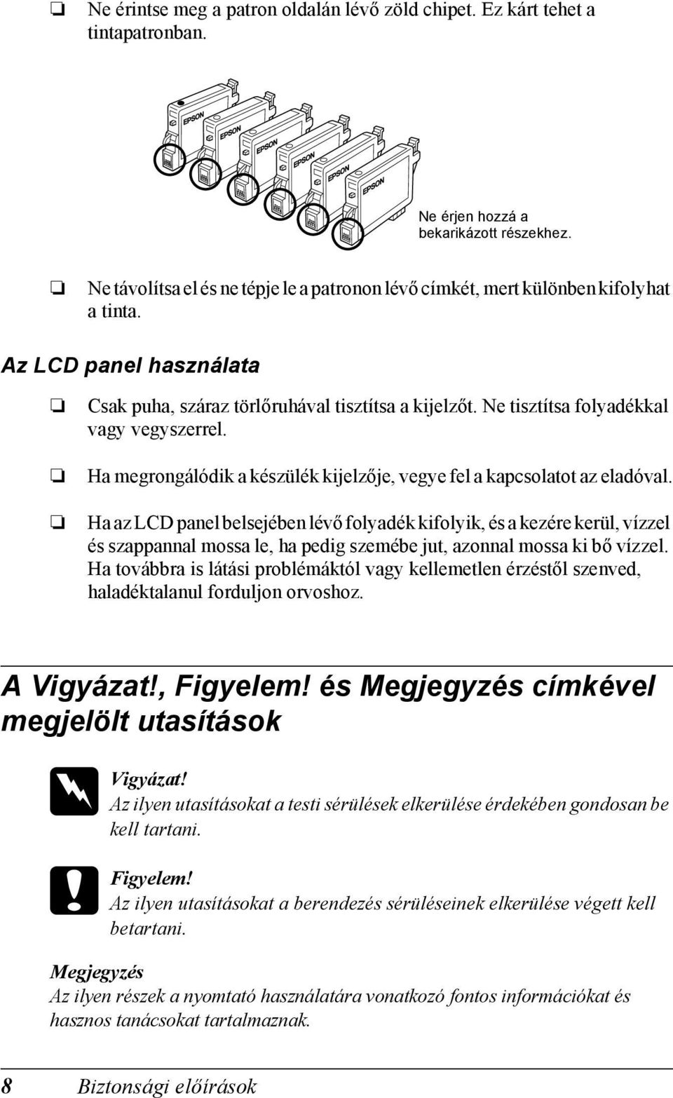 Ne tisztítsa folyadékkal vagy vegyszerrel. Ha megrongálódik a készülék kijelzője, vegye fel a kapcsolatot az eladóval.