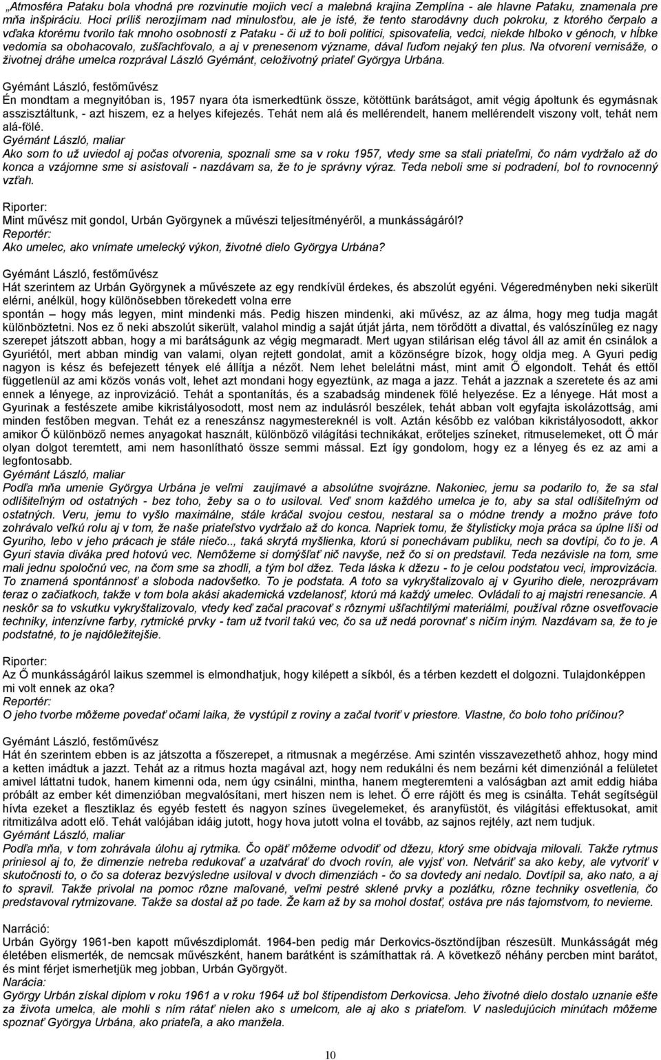 vedci, niekde hlboko v génoch, v hĺbke vedomia sa obohacovalo, zušľachťovalo, a aj v prenesenom význame, dával ľuďom nejaký ten plus.