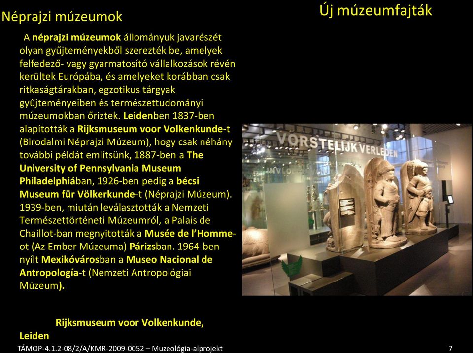 Leidenben 1837-ben alapították a Rijksmuseum voor Volkenkunde-t (Birodalmi Néprajzi Múzeum), hogy csak néhány további példát említsünk, 1887-ben a The University of Pennsylvania Museum