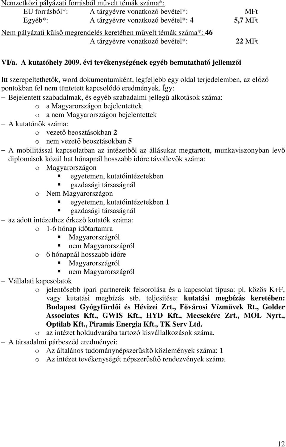 évi tevékenységének egyéb bemutatható jellemzői Itt szerepeltethetők, word dokumentumként, legfeljebb egy oldal terjedelemben, az előző pontokban fel nem tüntetett kapcsolódó eredmények.