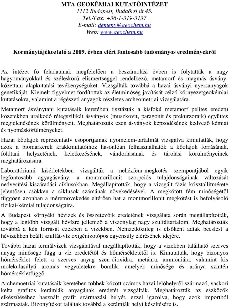 magmás ásványkőzettani alapkutatási tevékenységüket. Vizsgálták továbbá a hazai ásványi nyersanyagok genetikáját.