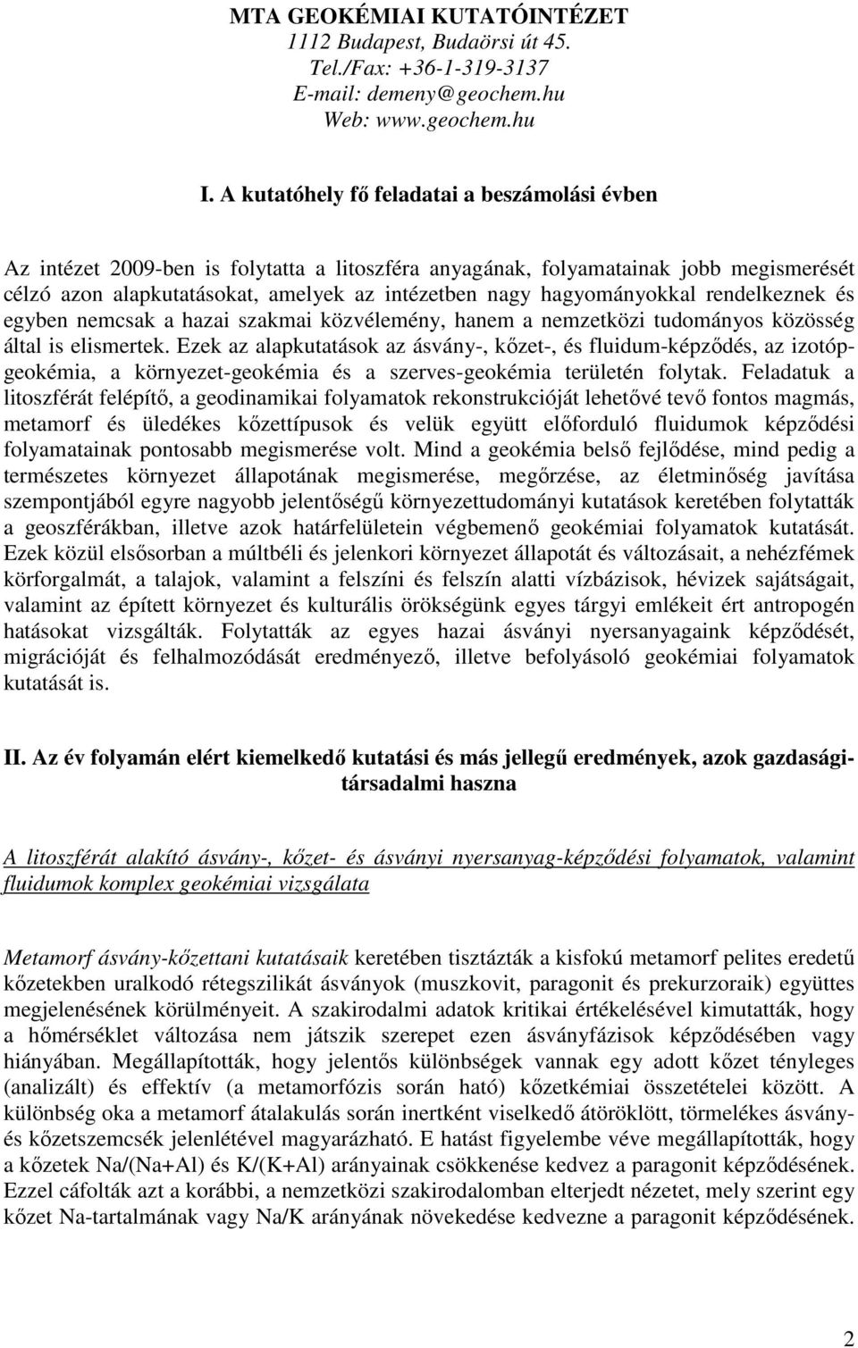 hagyományokkal rendelkeznek és egyben nemcsak a hazai szakmai közvélemény, hanem a nemzetközi tudományos közösség által is elismertek.