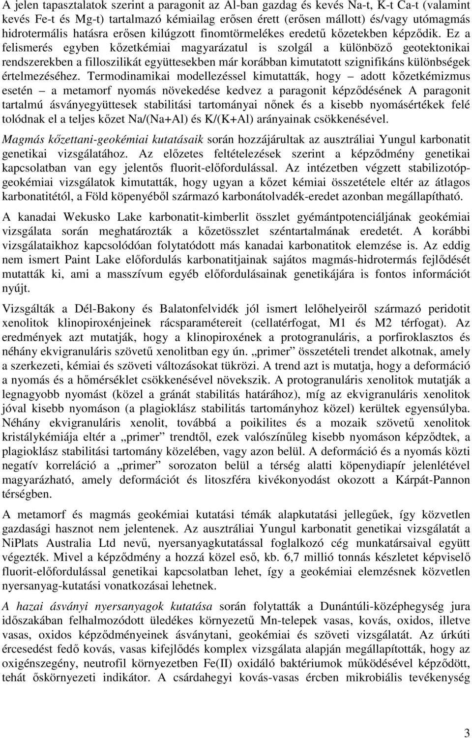 Ez a felismerés egyben kőzetkémiai magyarázatul is szolgál a különböző geotektonikai rendszerekben a filloszilikát együttesekben már korábban kimutatott szignifikáns különbségek értelmezéséhez.