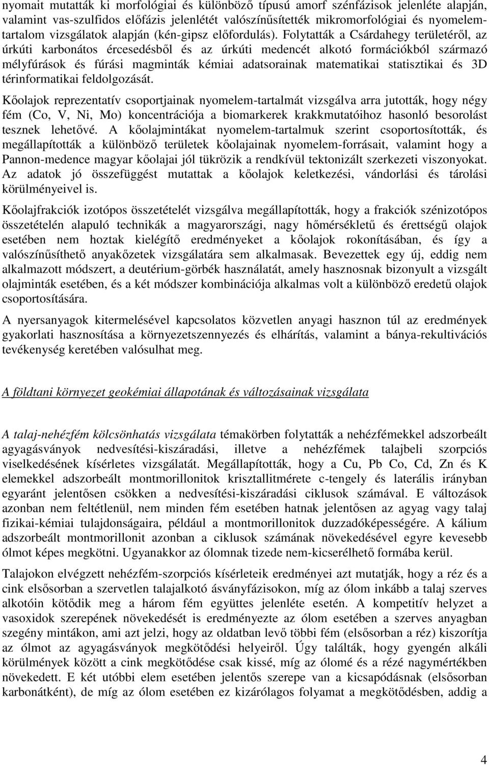 Folytatták a Csárdahegy területéről, az úrkúti karbonátos ércesedésből és az úrkúti medencét alkotó formációkból származó mélyfúrások és fúrási magminták kémiai adatsorainak matematikai statisztikai