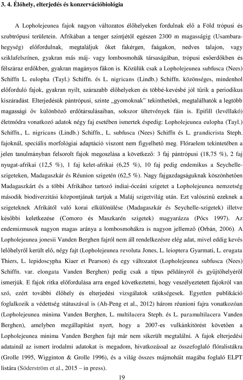 társaságában, trópusi esőerdőkben és félszáraz erdőkben, gyakran magányos fákon is. Közülük csak a Lopholejeunea subfusca (Nees) Schiffn 