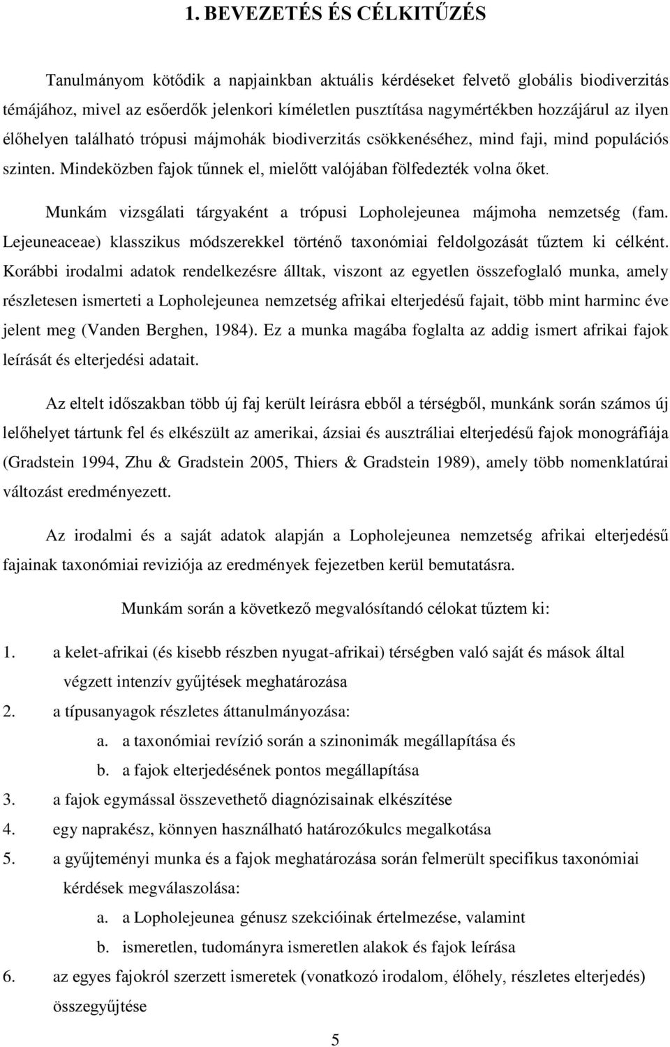 Munkám vizsgálati tárgyaként a trópusi Lopholejeunea májmoha nemzetség (fam. Lejeuneaceae) klasszikus módszerekkel történő taxonómiai feldolgozását tűztem ki célként.