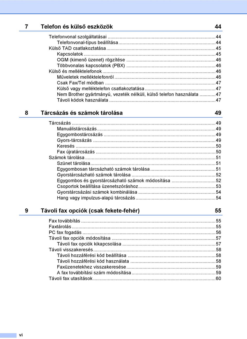 ..47 Nem Brother gyártmányú, vezeték nélküli, külső telefon használata...47 Távoli kódok használata...47 8 Tárcsázás és számok tárolása 49 Tárcsázás...49 Manuálistárcsázás...49 Egygombostárcsázás.