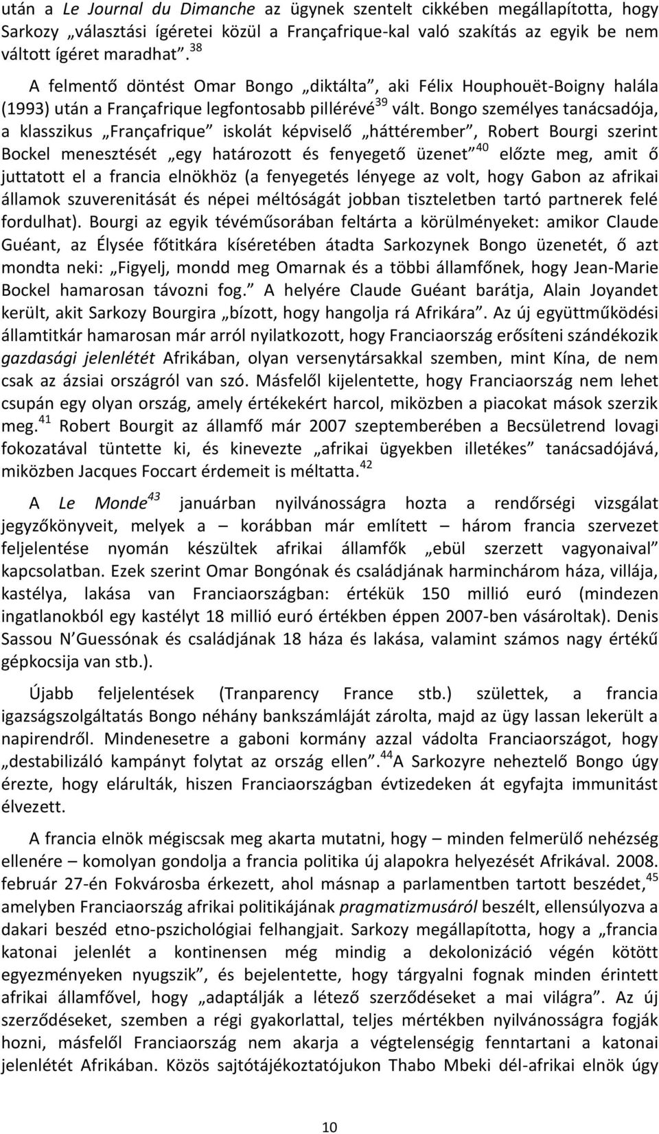 Bongo személyes tanácsadója, a klasszikus Françafrique iskolát képviselő háttérember, Robert Bourgi szerint Bockel menesztését egy határozott és fenyegető üzenet 40 előzte meg, amit ő juttatott el a