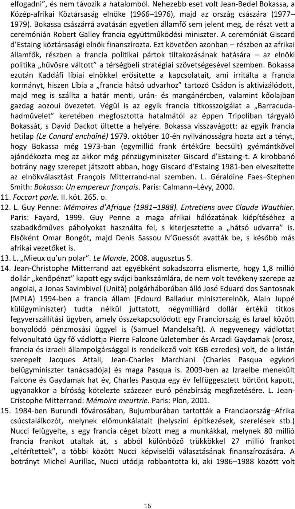 Ezt követően azonban részben az afrikai államfők, részben a francia politikai pártok tiltakozásának hatására az elnöki politika hűvösre váltott a térségbeli stratégiai szövetségesével szemben.