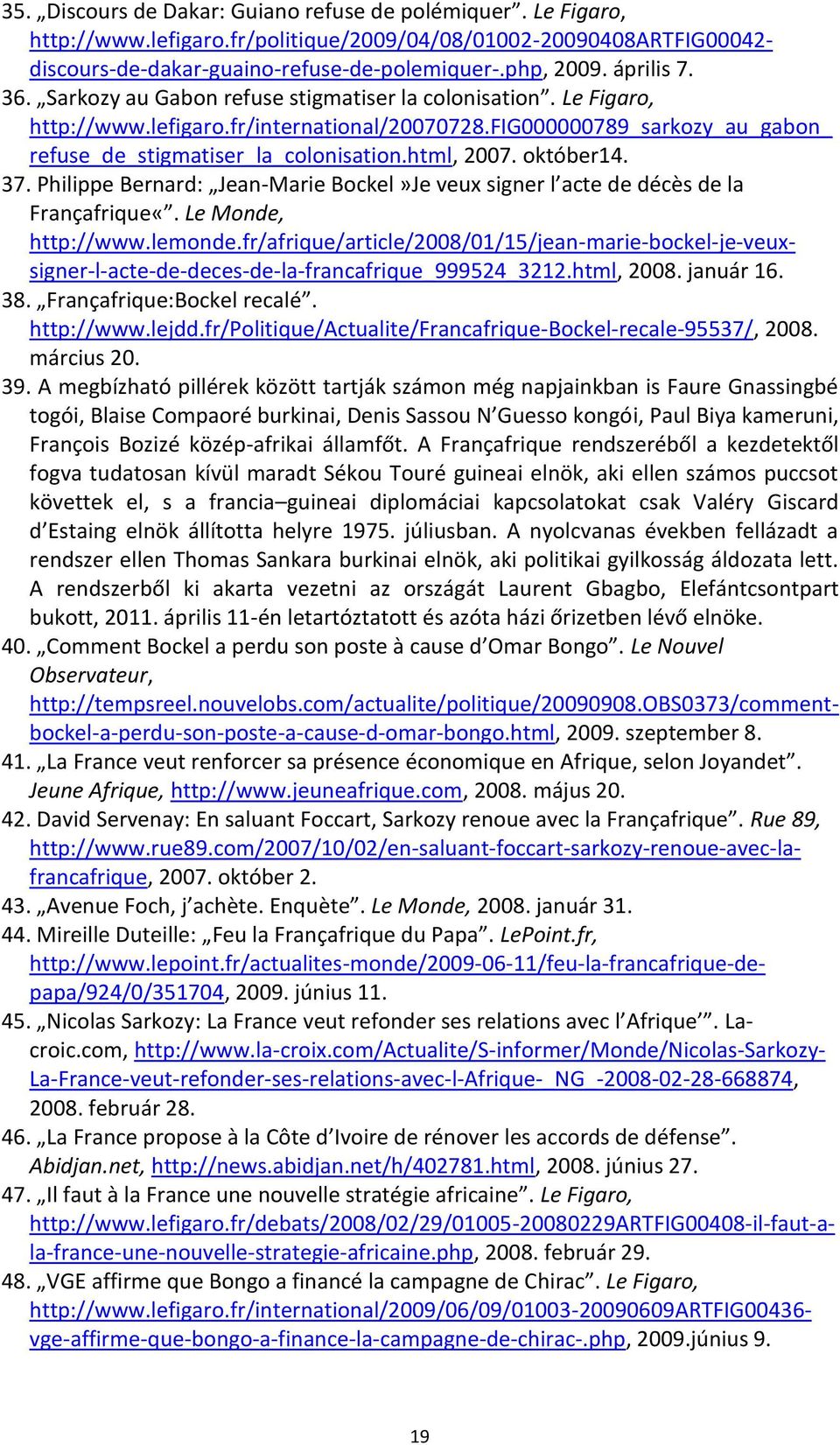 html, 2007. október14. 37. Philippe Bernard: Jean-Marie Bockel»Je veux signer l acte de décès de la Françafrique«. Le Monde, http://www.lemonde.