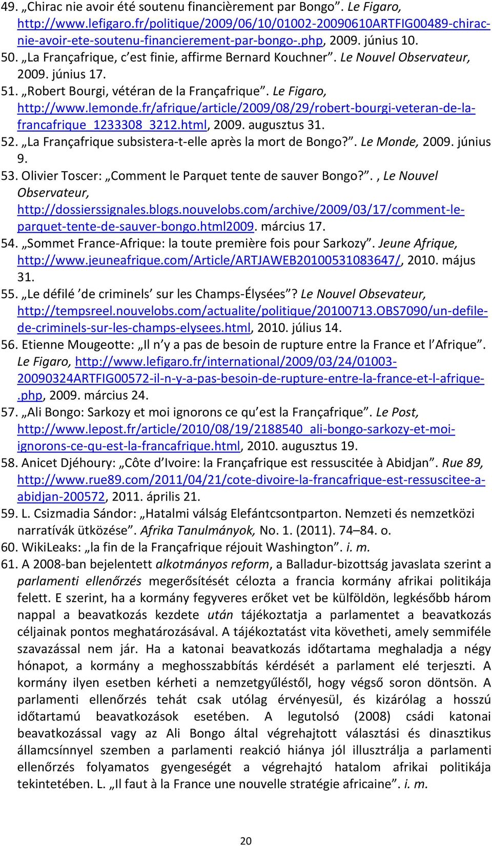 fr/afrique/article/2009/08/29/robert-bourgi-veteran-de-lafrancafrique_1233308_3212.html, 2009. augusztus 31. 52. La Françafrique subsistera-t-elle après la mort de Bongo?. Le Monde, 2009. június 9.