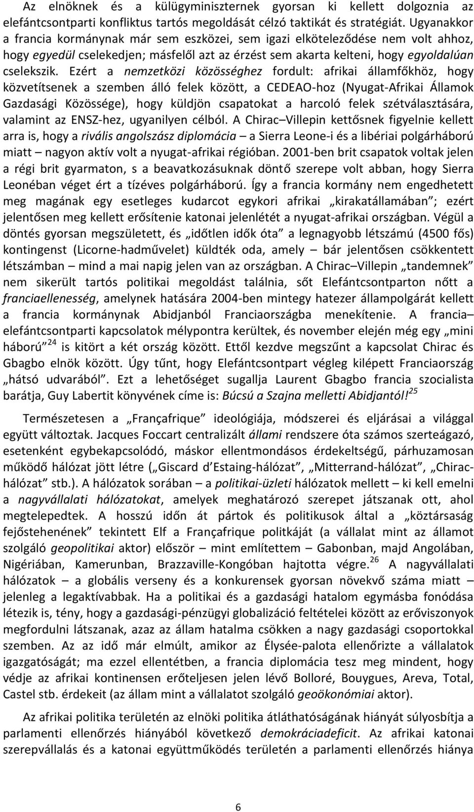 Ezért a nemzetközi közösséghez fordult: afrikai államfőkhöz, hogy közvetítsenek a szemben álló felek között, a CEDEAO-hoz (Nyugat-Afrikai Államok Gazdasági Közössége), hogy küldjön csapatokat a