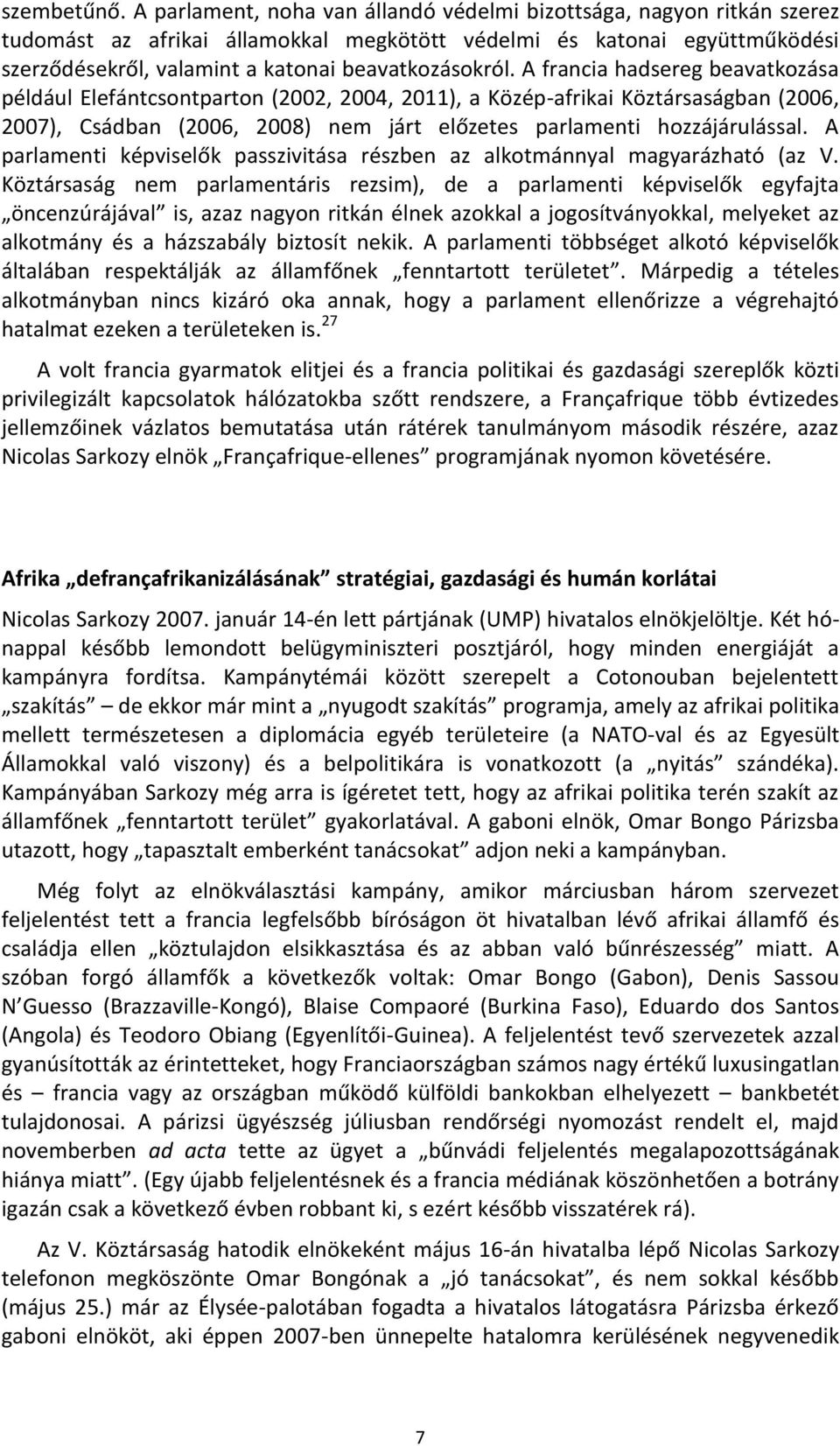 A francia hadsereg beavatkozása például Elefántcsontparton (2002, 2004, 2011), a Közép-afrikai Köztársaságban (2006, 2007), Csádban (2006, 2008) nem járt előzetes parlamenti hozzájárulással.