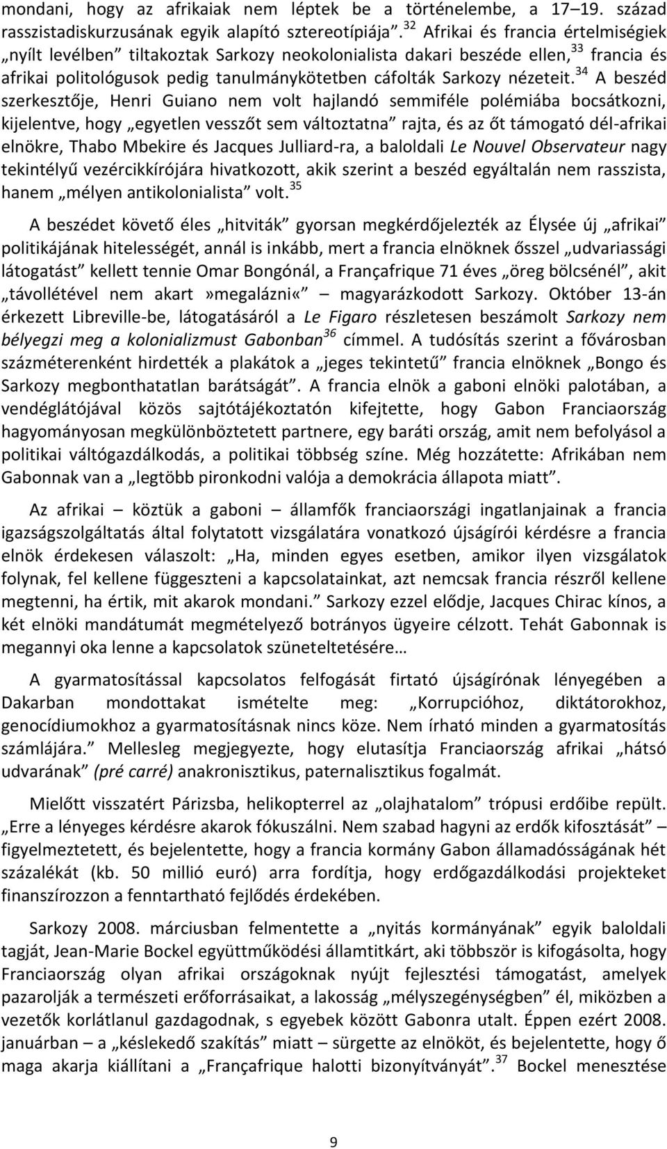 34 A beszéd szerkesztője, Henri Guiano nem volt hajlandó semmiféle polémiába bocsátkozni, kijelentve, hogy egyetlen vesszőt sem változtatna rajta, és az őt támogató dél-afrikai elnökre, Thabo Mbekire