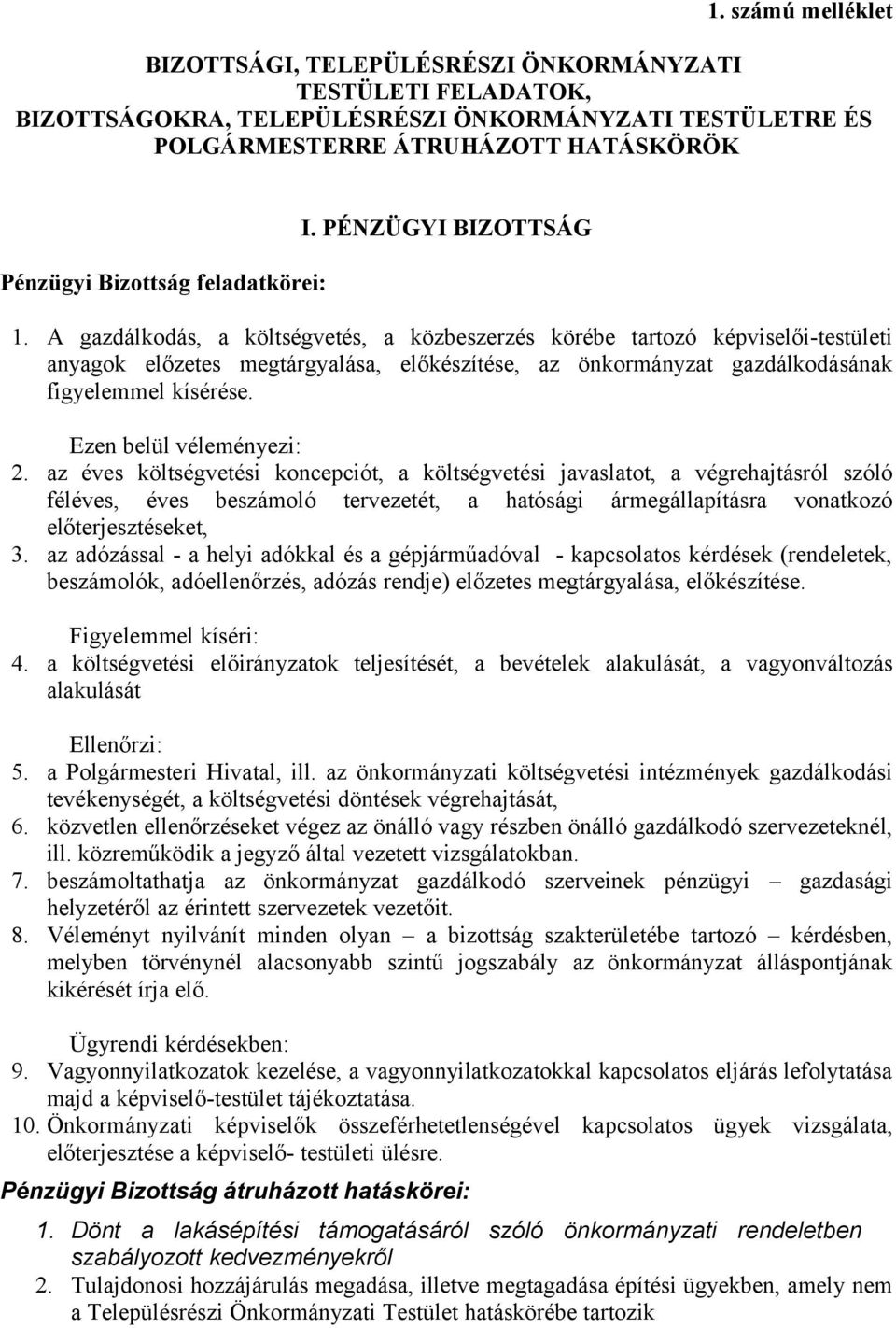 A gazdálkodás, a költségvetés, a közbeszerzés körébe tartozó képviselői-testületi anyagok előzetes megtárgyalása, előkészítése, az önkormányzat gazdálkodásának figyelemmel kísérése.