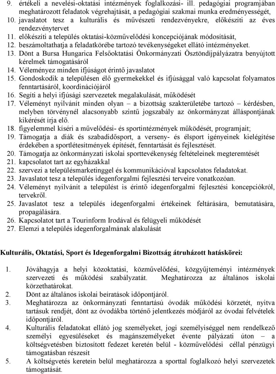 beszámoltathatja a feladatkörébe tartozó tevékenységeket ellátó intézményeket. 13. Dönt a Bursa Hungarica Felsőoktatási Önkormányzati Ösztöndíjpályázatra benyújtott kérelmek támogatásáról 14.