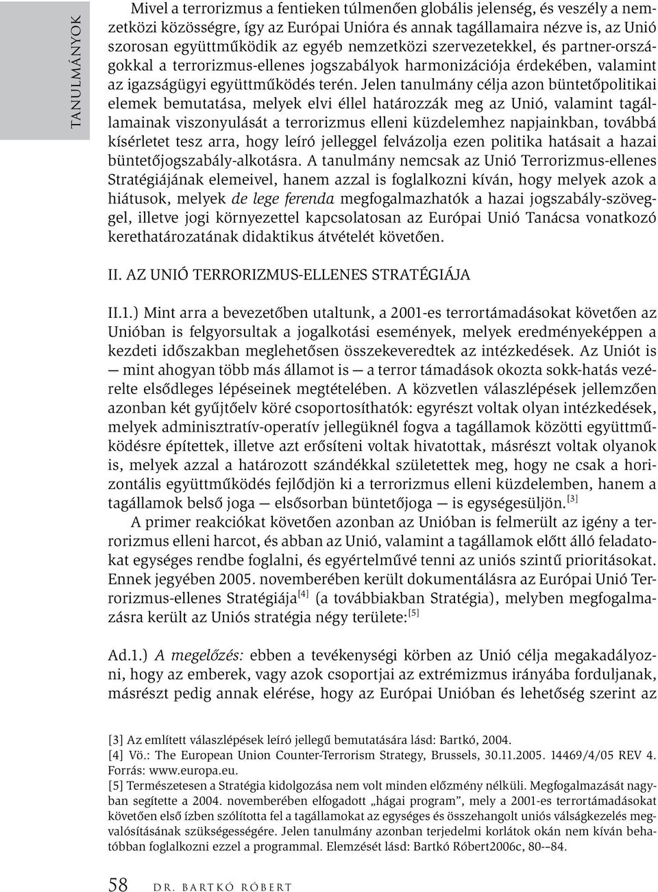 Jelen tanulmány célja azon büntetőpolitikai elemek bemutatása, melyek elvi éllel határozzák meg az Unió, valamint tagállamainak viszonyulását a terrorizmus elleni küzdelemhez napjainkban, továbbá