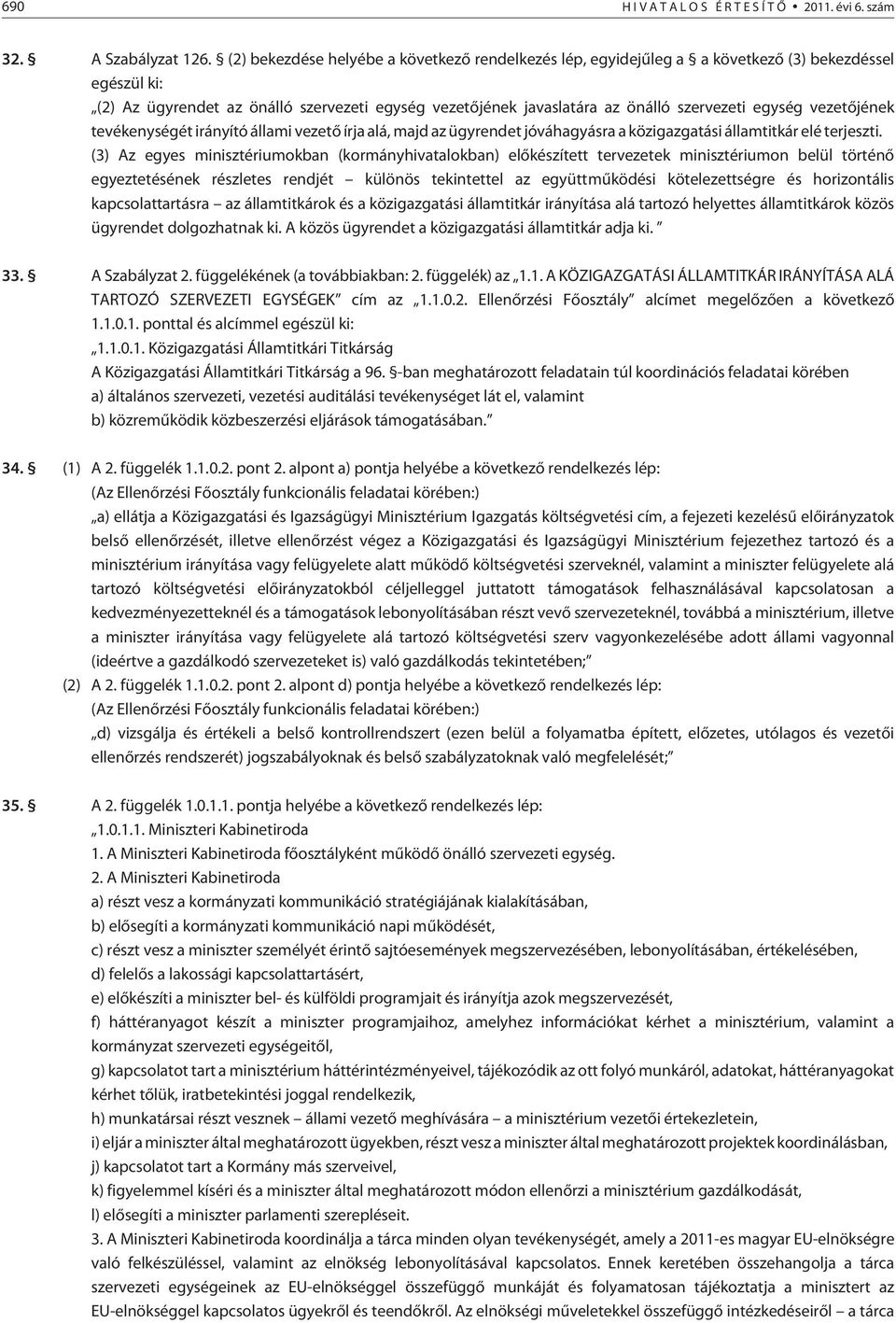 egység vezetõjének tevékenységét irányító állami vezetõ írja alá, majd az ügyrendet jóváhagyásra a közigazgatási államtitkár elé terjeszti.