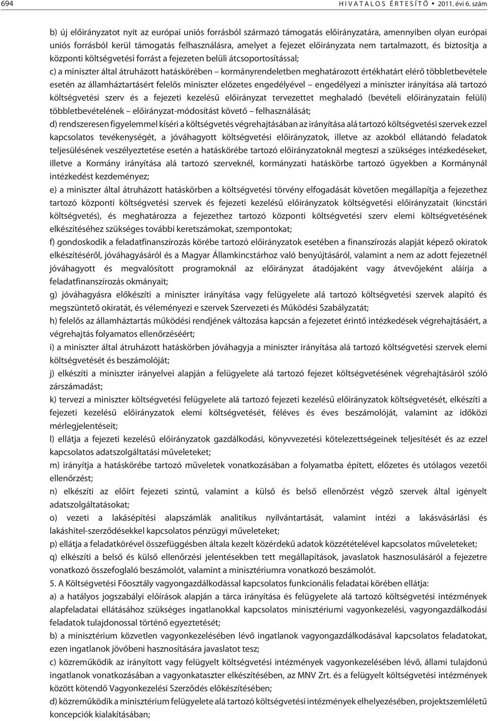 tartalmazott, és biztosítja a központi költségvetési forrást a fejezeten belüli átcsoportosítással; c) a miniszter által átruházott hatáskörében kormányrendeletben meghatározott értékhatárt elérõ