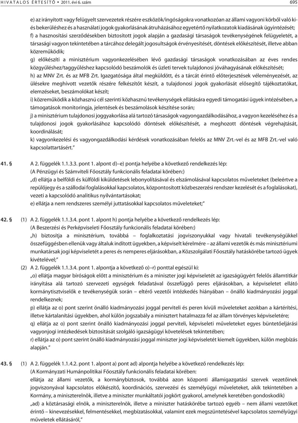 egyetértõ nyilatkozatok kiadásának ügyintézését; f) a hasznosítási szerzõdésekben biztosított jogok alapján a gazdasági társaságok tevékenységének felügyeletét, a társasági vagyon tekintetében a