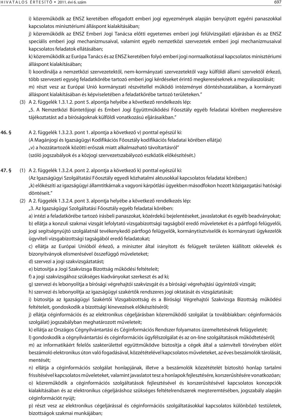 Jogi Tanácsa elõtti egyetemes emberi jogi felülvizsgálati eljárásban és az ENSZ speciális emberi jogi mechanizmusaival, valamint egyéb nemzetközi szervezetek emberi jogi mechanizmusaival kapcsolatos