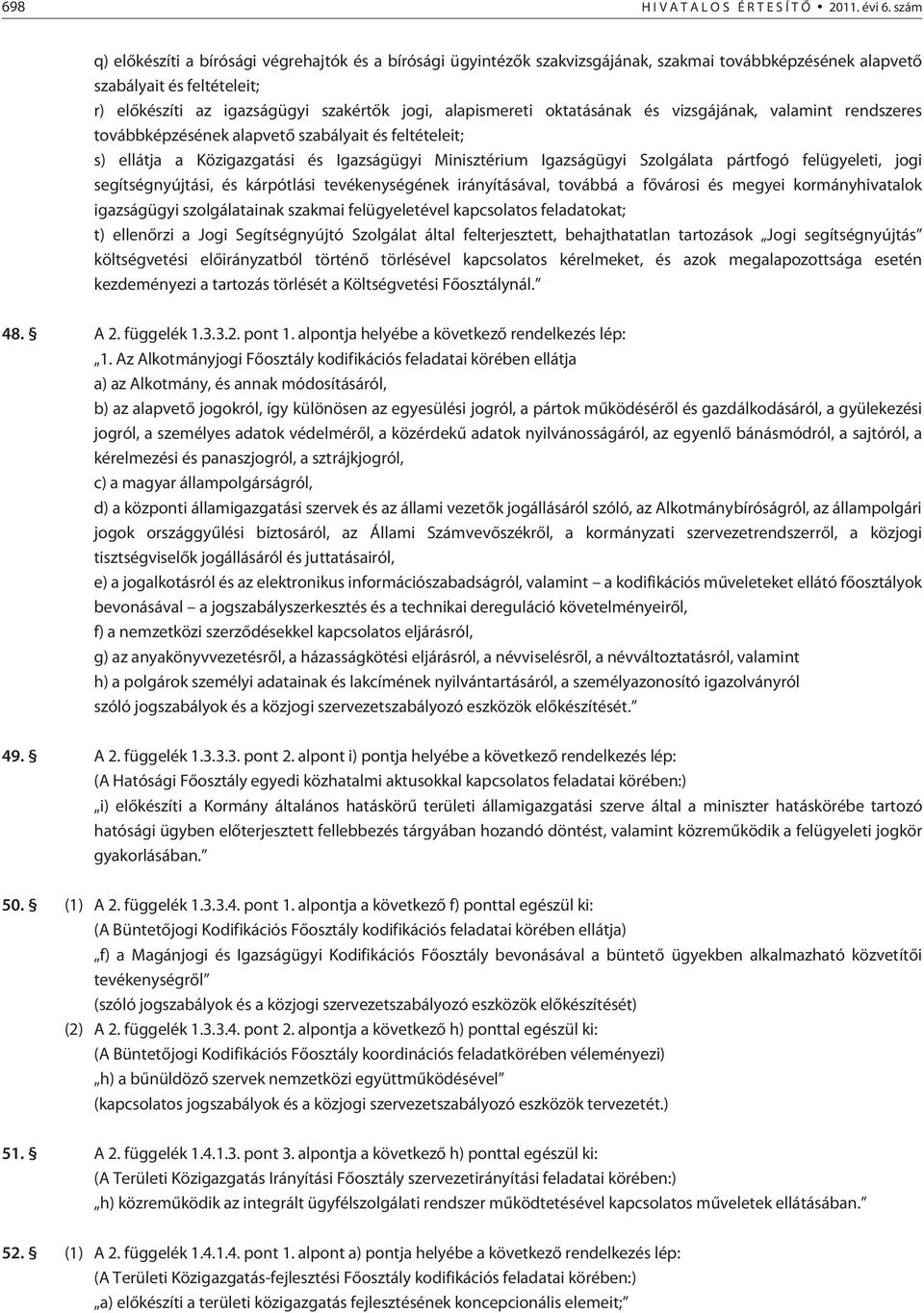 alapismereti oktatásának és vizsgájának, valamint rendszeres továbbképzésének alapvetõ szabályait és feltételeit; s) ellátja a Közigazgatási és Igazságügyi Minisztérium Igazságügyi Szolgálata