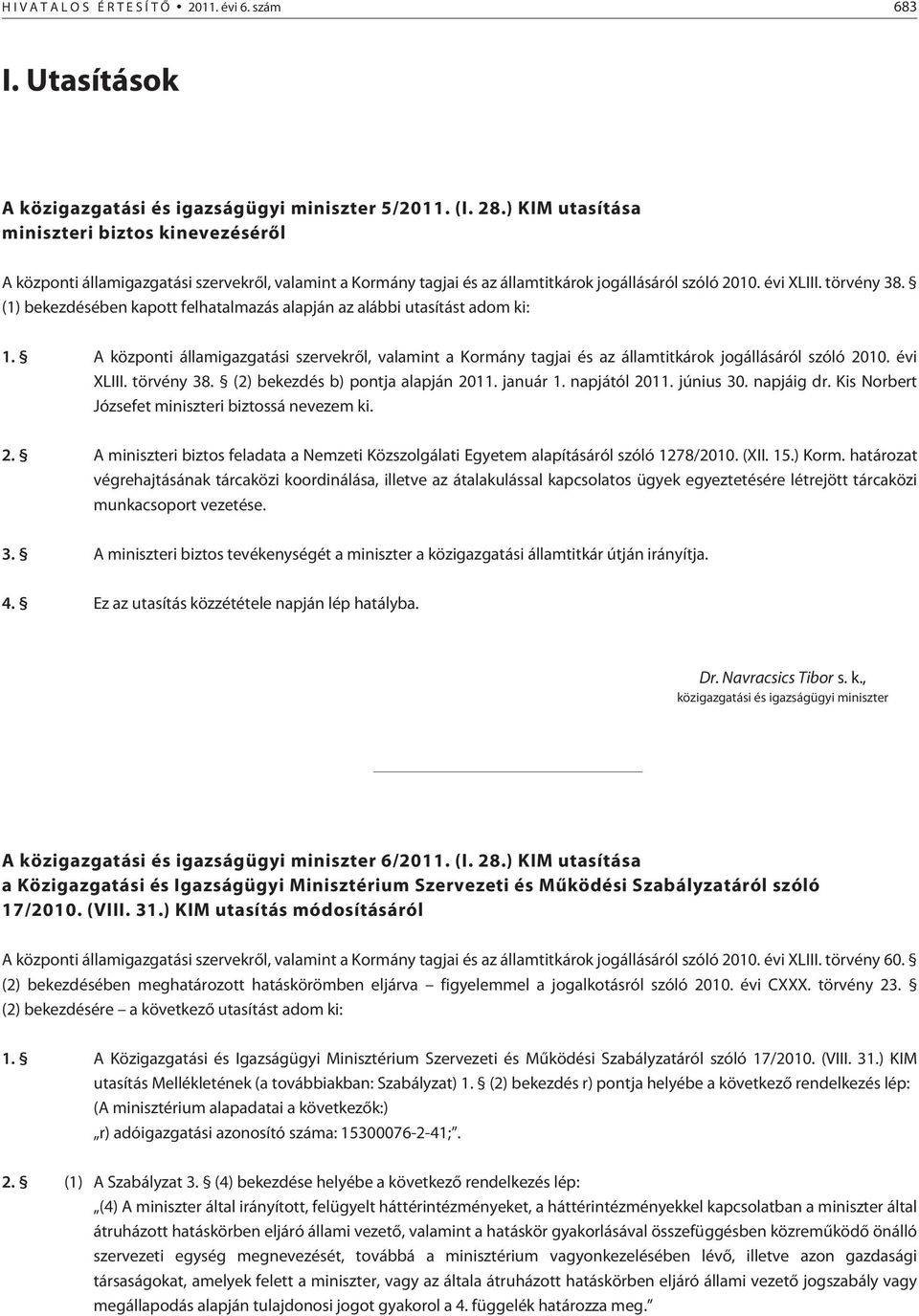 (1) bekezdésében kapott felhatalmazás alapján az alábbi utasítást adom ki: 1. A központi államigazgatási szervekrõl, valamint a Kormány tagjai és az államtitkárok jogállásáról szóló 2010. évi XLIII.