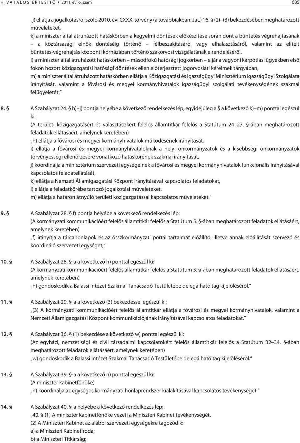 történõ félbeszakításáról vagy elhalasztásáról, valamint az elítélt büntetés-végrehajtás központi kórházában történõ szakorvosi vizsgálatának elrendelésérõl, l) a miniszter által átruházott