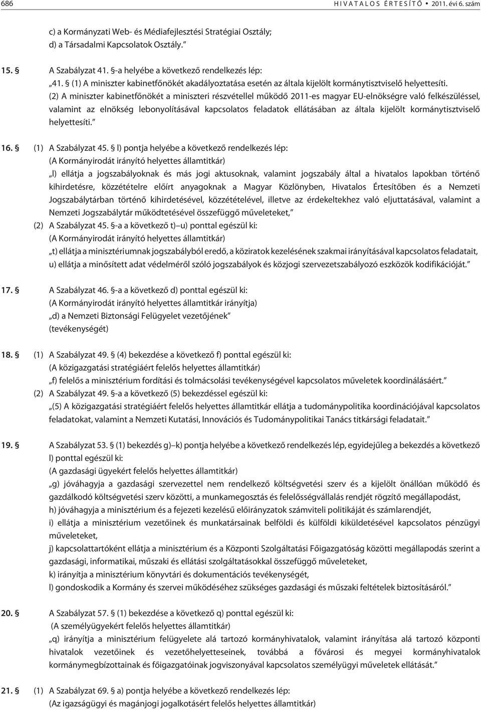 (2) A miniszter kabinetfõnökét a miniszteri részvétellel mûködõ 2011-es magyar EU-elnökségre való felkészüléssel, valamint az elnökség lebonyolításával kapcsolatos feladatok ellátásában az általa