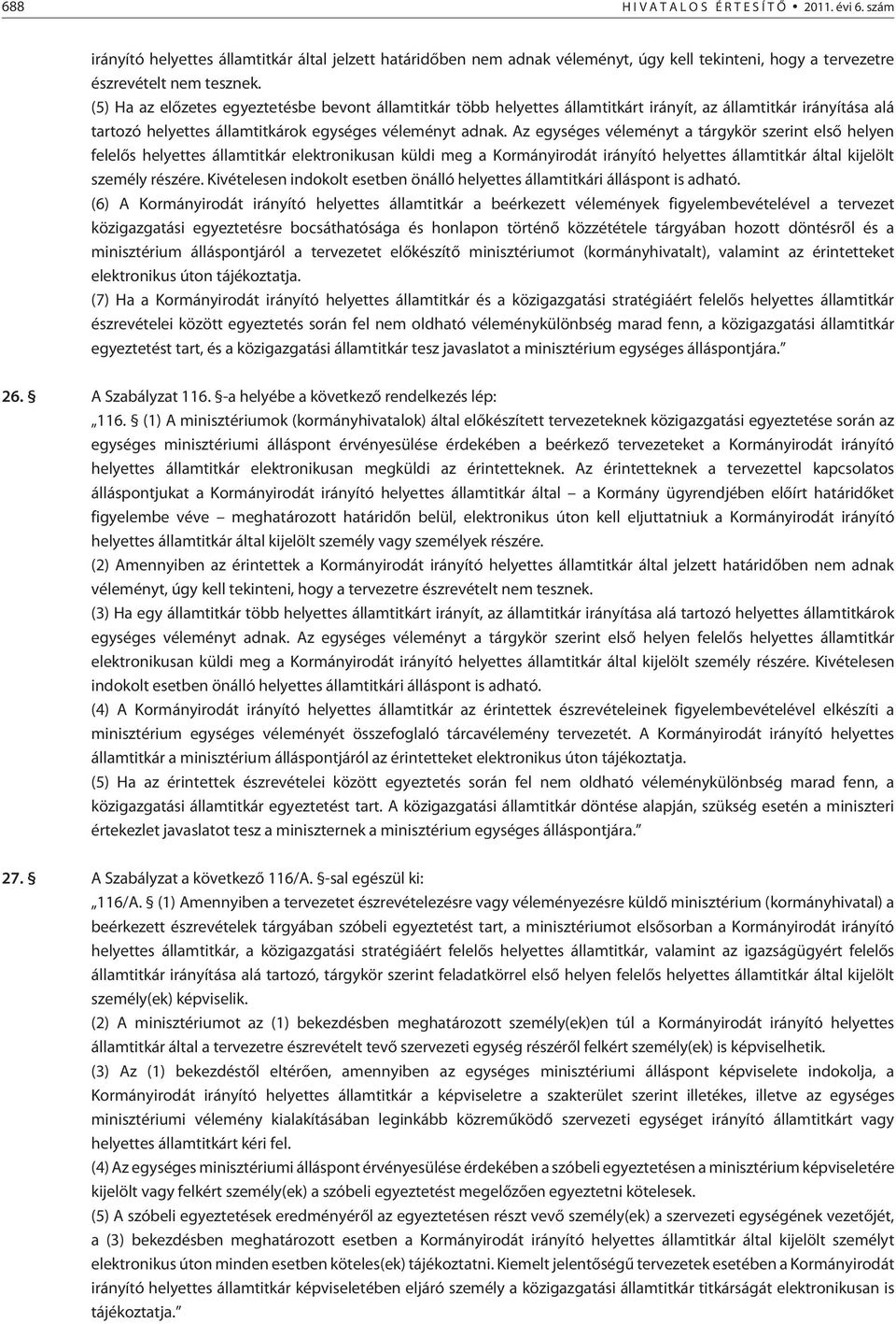 Az egységes véleményt a tárgykör szerint elsõ helyen felelõs helyettes államtitkár elektronikusan küldi meg a Kormányirodát irányító helyettes államtitkár által kijelölt személy részére.