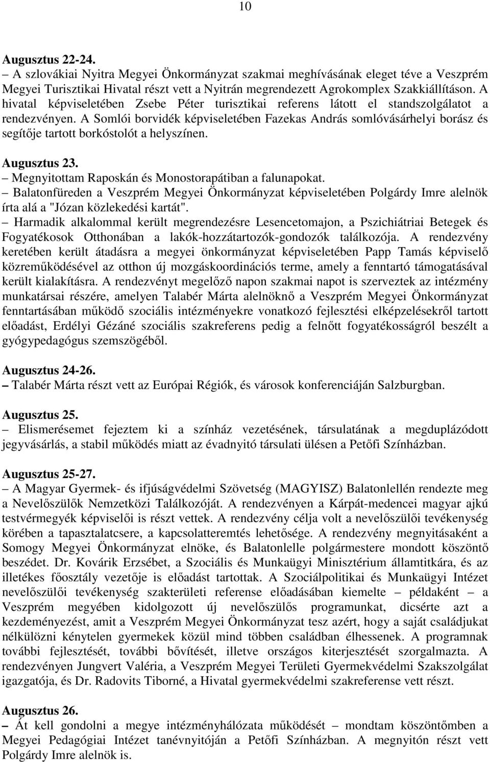 A Somlói borvidék képviseletében Fazekas András somlóvásárhelyi borász és segítője tartott borkóstolót a helyszínen. Augusztus 23. Megnyitottam Raposkán és Monostorapátiban a falunapokat.